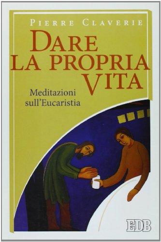 Dare la propria vita. Meditazioni sull'Eucaristia (Itinerari, Band 96)