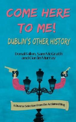 Come Here to Me!: Dublin's Other History