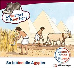 Lesestart mit Eberhart: So lebten die Ägypter: Themenhefte für Erstleser, Lesestufe 5 (Lesestart mit Eberhart / Lesen lernen mit Silben - Themenhefte für Erstleser - 5 Lesestufen - je 10 Hefte)