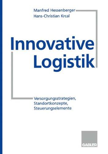 Innovative Logistik. Versorgungsstrategien, Standortkonzepte, Steuerungselemente.