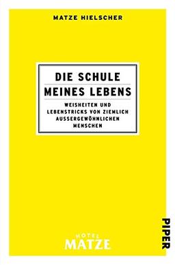 Die Schule meines Lebens: Weisheiten und Lebenstricks von ziemlich außergewöhnlichen Menschen