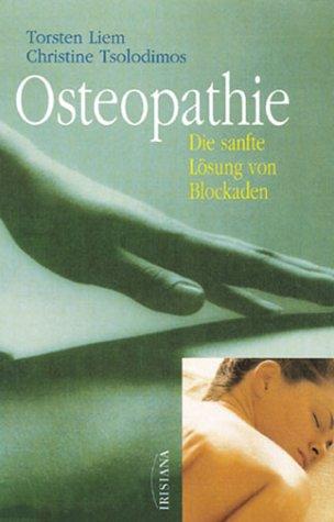 Osteopathie. Die sanfte Lösung von Blockaden. Aus der Praxis einer ganzheitlichen Therapie