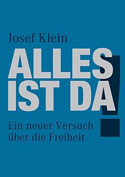 Alles ist da!: Ein neuer Versuch über die Freiheit