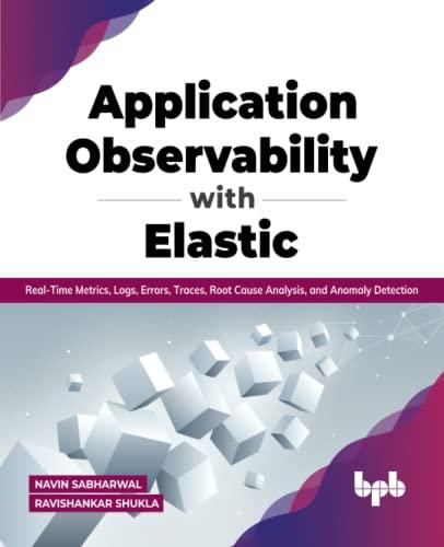 Application Observability with Elastic: Real-time metrics, logs, errors, traces, root cause analysis, and anomaly detection (English Edition): ... root cause analysis, and anomaly detection