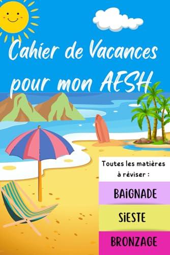 Cahier de vacances pour mon AESH, toutes les matières à réviser : baignade, sieste, bronzage / Spécial 2023: Remerciement Original et Personnalisé / Cadeaux d' école fin d'année