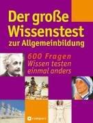 Der große Wissenstest zur Allgemeinbildung: 600 Fragen - Wissen testen einmal anders