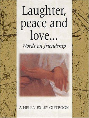 Laughter, Peace and Love...: Filled with Words of Joy, Laughter, Peace and Love, This Little Book is the Perfect Way to Celebrate the Gift of Frien: Words on Friendship (Helen Exley Giftbooks)