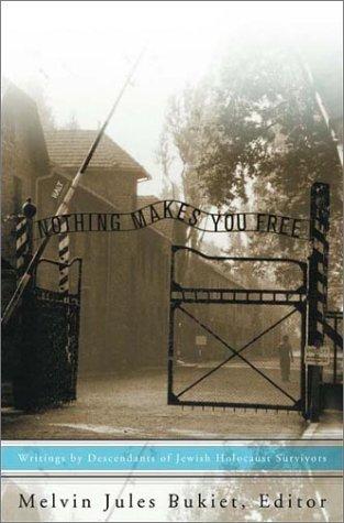 Nothing Makes You Free: Writings by Descendants of Jewish Holocaust Survivors