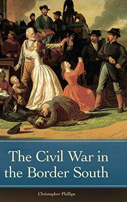 The Civil War in the Border South (Reflections on the Civil War Era)