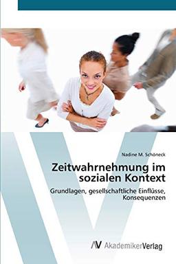 Zeitwahrnehmung im sozialen Kontext: Grundlagen, gesellschaftliche Einflüsse, Konsequenzen