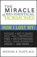 The Miracle of Bio-Identical Hormones: How I Lost My Fatigue, Hot Flashes, ADHD, ADD, Fibromyalgia, PMS, Osteoporosis, Weight, Sexual Dysfunction, Anger, Migraines... and More