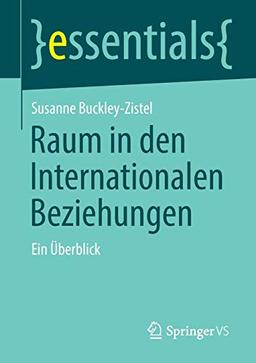 Raum in den Internationalen Beziehungen: Ein Überblick (essentials)