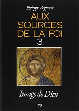 Aux sources de la foi. Vol. 3. Image de Dieu