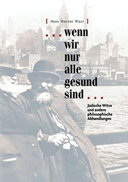 ... wenn wir nur alle gesund sind!: Jüdische Witze und andere philosophische Abhandlungen