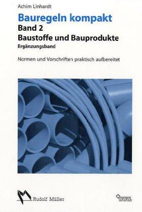 Bauregeln kompakt, Teil 2: Baustoffe und Bauprodukte. Normen und Vorschriften praktisch aufbereitet