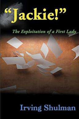 Jackie!: The Exploitation of a First Lady: The Exploration of a First Lady