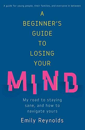 A Beginner's Guide to Losing Your Mind: My road to staying sane, and how to navigate yours