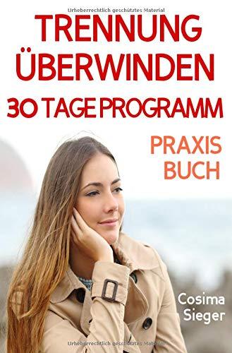 Trennung: TRENNUNG ÜBERWINDEN IN 30 TAGEN! Wie Sie nach einer Trennung wieder stark werden, zurück zu sich finden, sich von Schmerz und Abhängigkeit ... Liebeskummer überwinden, Selbstwertgefühl)