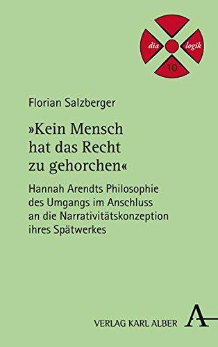 "Kein Mensch hat das Recht zu gehorchen": Hannah Arendts Philosophie des Umgangs im Anschluss an die Narrativitätskonzeption ihres Spätwerkes (dia-logik)