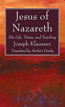 Jesus of Nazareth: His Life, Times, and Teaching