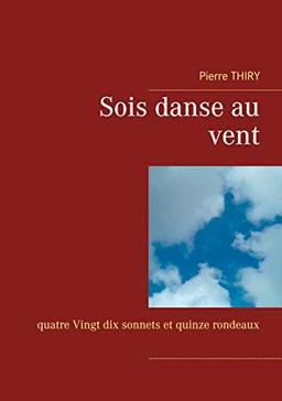 Sois danse au vent : quatre Vingt dix sonnets et quinze rondeaux