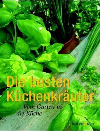 Die besten Küchenkräuter. Vom Garten in die Küche