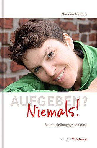 Aufgeben? Niemals! Meine Heilungsgeschichte