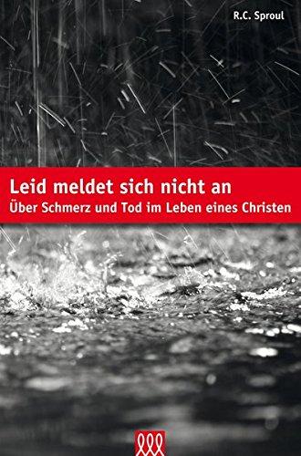 Leid meldet sich nicht an: Über Schmerz und Tod im Leben eines Christen