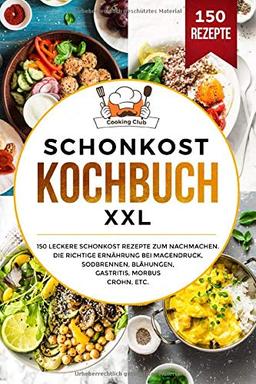 Schonkost Kochbuch XXL: 150 leckere Schonkost Rezepte zum Nachmachen. Die richtige Ernährung bei Magendruck, Sodbrennen, Blähungen, Gastritis, Morbus Crohn, etc.