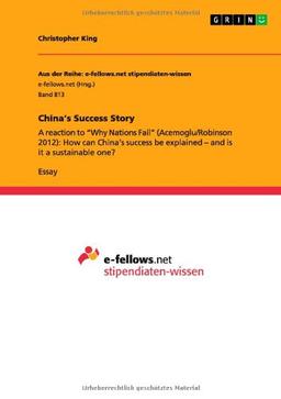 China's Success Story: A reaction to "Why Nations Fail" (Acemoglu/Robinson 2012): How can China's success be explained - and is it a sustainable one?