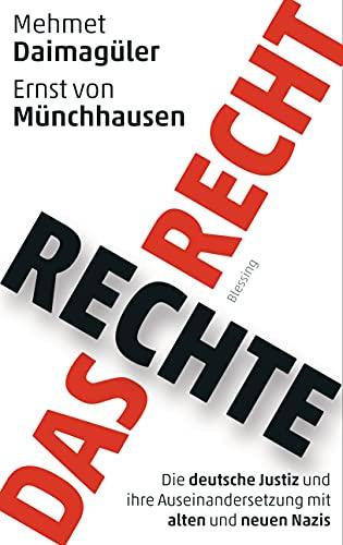 Das rechte Recht: Die deutsche Justiz und ihre Auseinandersetzung mit alten und neuen Nazis