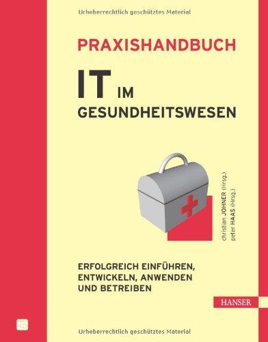 Praxishandbuch IT im Gesundheitswesen: Erfolgreich einführen, entwickeln, anwenden und betreiben