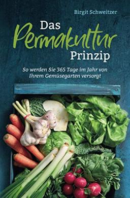 Das Permakultur Prinzip: So werden Sie 365 Tage im Jahr von Ihrem Gemüsegarten versorgt