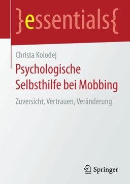 Psychologische Selbsthilfe bei Mobbing: Zuversicht, Vertrauen, Veränderung (essentials)