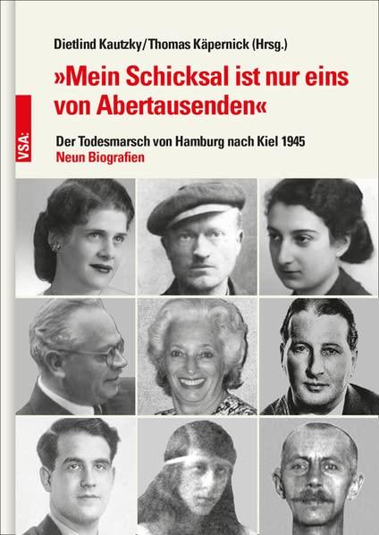 »Mein Schicksal ist nur eins von Abertausenden«: Der Todesmarsch von Hamburg nach Kiel 1945. Neun Biografien