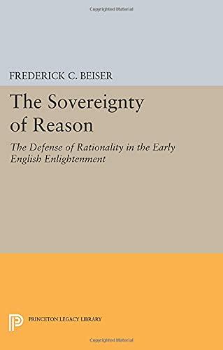 The Sovereignty of Reason: The Defense of Rationality in the Early English Enlightenment (Princeton Legacy Library)