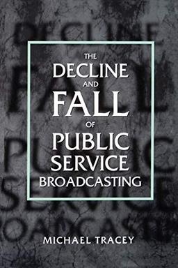 Decline And Fall Of Public Service Broadcasting (Economy and Society in Past Time; 34)