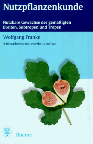 Nutzpflanzenkunde. Nutzbare Gewächse der gemäßigten Breiten, Subtropen und Tropen