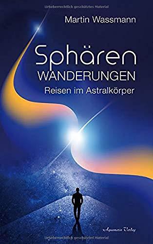 Sphärenwanderungen: Reisen im Astralkörper