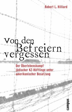 Von den Befreiern vergessen: Der Überlebenskampf jüdischer KZ-Häftlinge unter amerikanischer Besatzung