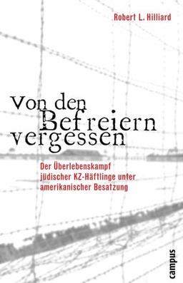 Von den Befreiern vergessen: Der Überlebenskampf jüdischer KZ-Häftlinge unter amerikanischer Besatzung