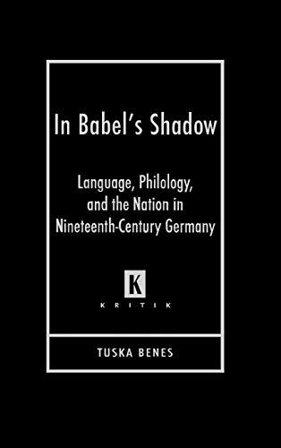 In Babel's Shadow: Language, Philology, and the Nation in Nineteenth-Century Germany (Kritik: German Literary Theory and Cultural Studies)