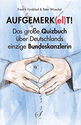 Aufgemerk(el)t: Das große Quizbuch über Deutschlands einzige Bundeskanzlerin