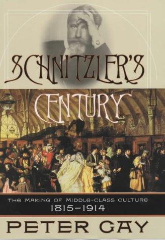 Gay, P: Schnitzler's Century: The Making of the Middle Class Culture 1815-1914