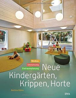 Neue Kindergärten, Krippen, Horte: Neubau - Umnutzung - Freiraumplanung