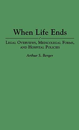 When Life Ends: Legal Overviews, Medicolegal Forms, and Hospital Policies (Contributions in Economics and)