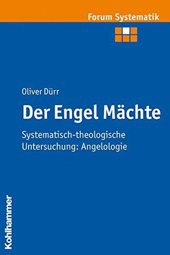 Der Engel Mächte: Systematisch-theologische Untersuchung: Angelologie (Forum Systematik)