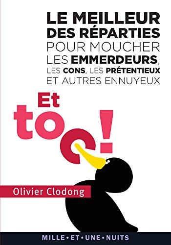 Et toc ! : le meilleur des réparties pour moucher les emmerdeurs, les cons, les prétentieux et autres ennuyeux