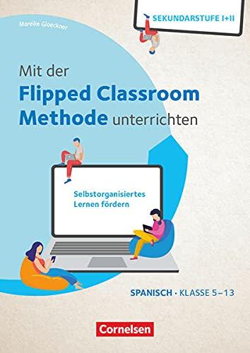 Mit der Flipped Classroom-Methode unterrichten - Selbstorganisiertes Lernen fördern - Spanisch - Klasse 5-13: Buch mit Kopiervorlagen