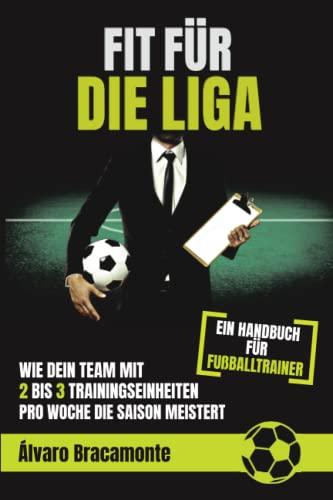 Fit für die Liga: Wie dein Team mit 2 bis 3 Trainingseinheiten pro Woche die Saison meistert - Ein Handbuch für Fußballtrainer